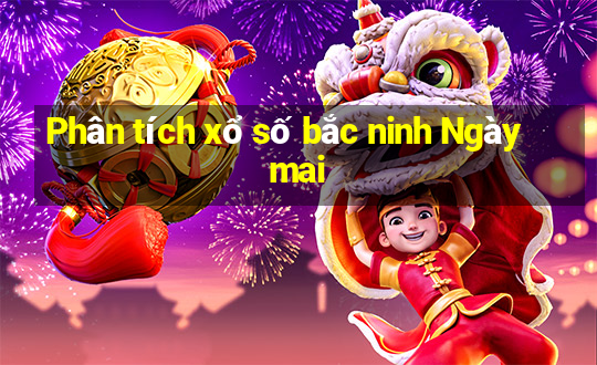 Phân tích xổ số bắc ninh Ngày mai