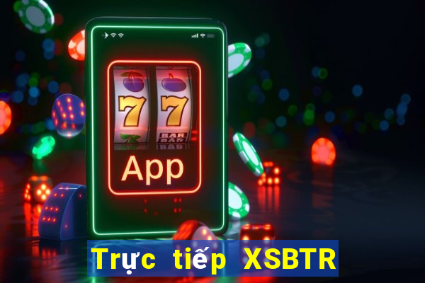 Trực tiếp XSBTR Thứ 5