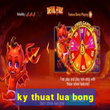 ky thuat lua bong