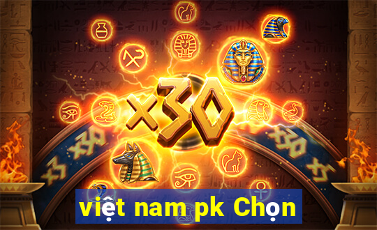 việt nam pk Chọn