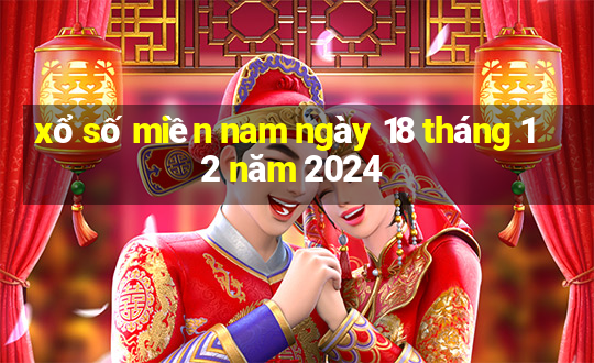 xổ số miền nam ngày 18 tháng 12 năm 2024