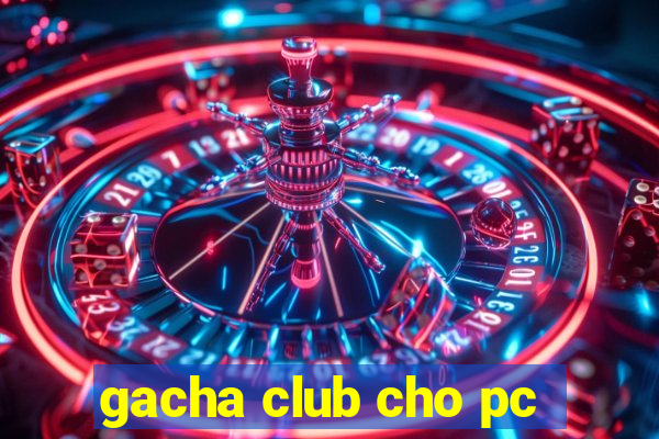 gacha club cho pc