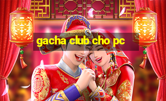 gacha club cho pc