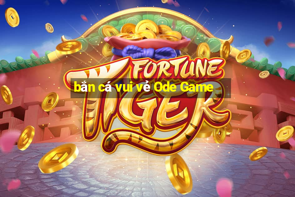 bắn cá vui vẻ Ode Game