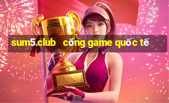 sum5.club   cổng game quốc tế