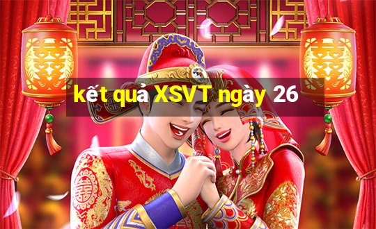 kết quả XSVT ngày 26