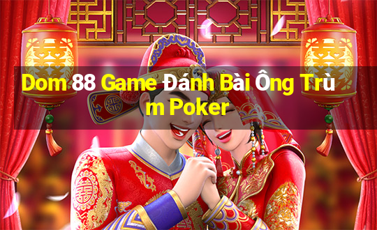 Dom 88 Game Đánh Bài Ông Trùm Poker