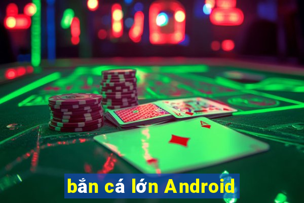 bắn cá lớn Android