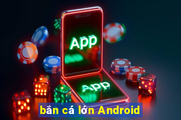 bắn cá lớn Android