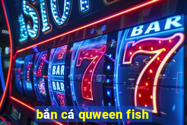 ban ca quween fish