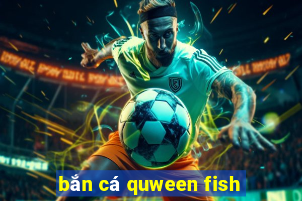 ban ca quween fish