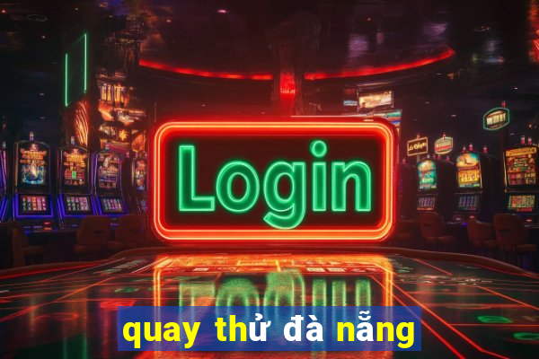 quay thử đà nẵng