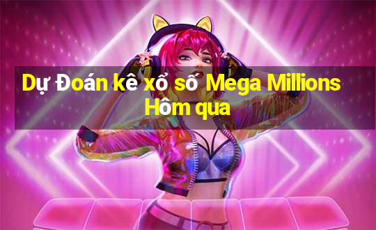 Dự Đoán kê xổ số Mega Millions Hôm qua