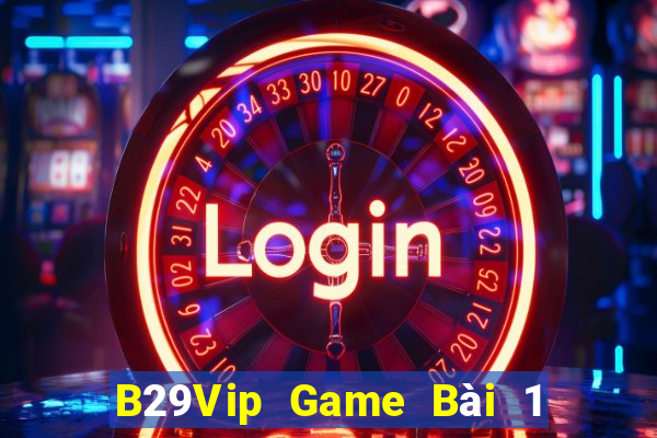 B29Vip Game Bài 1 Đổi 1