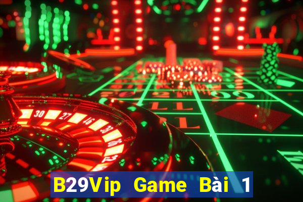 B29Vip Game Bài 1 Đổi 1