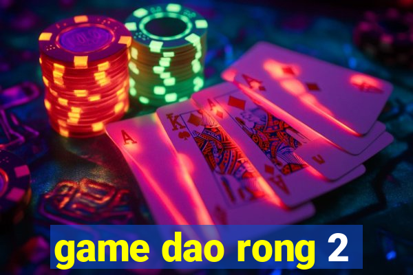 game dao rong 2