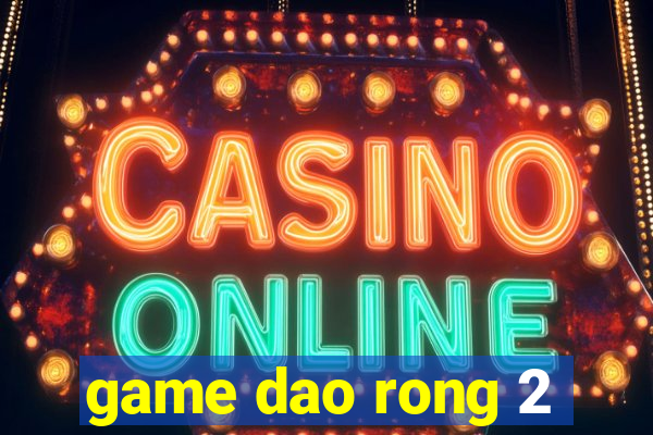 game dao rong 2