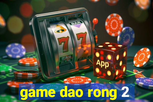 game dao rong 2