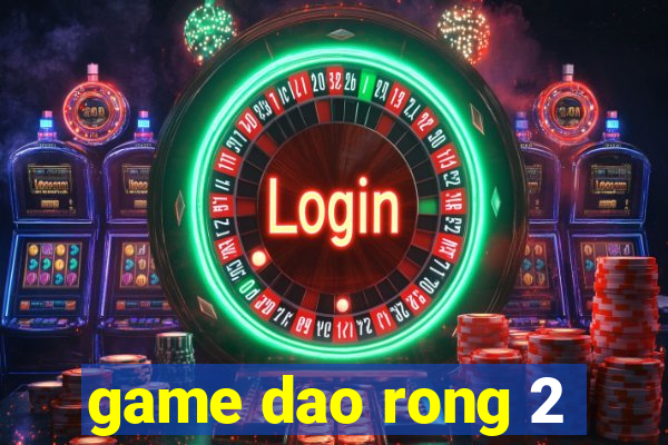 game dao rong 2