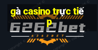 gà casino trực tiếp