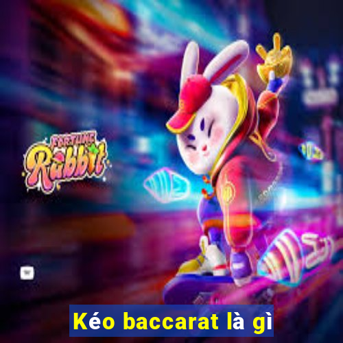 Kéo baccarat là gì