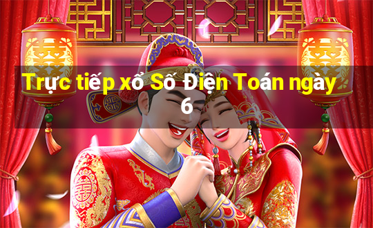 Trực tiếp xổ Số Điện Toán ngày 6