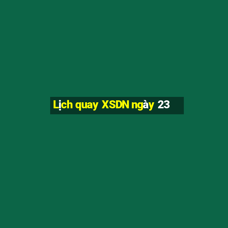 Lịch quay XSDN ngày 23