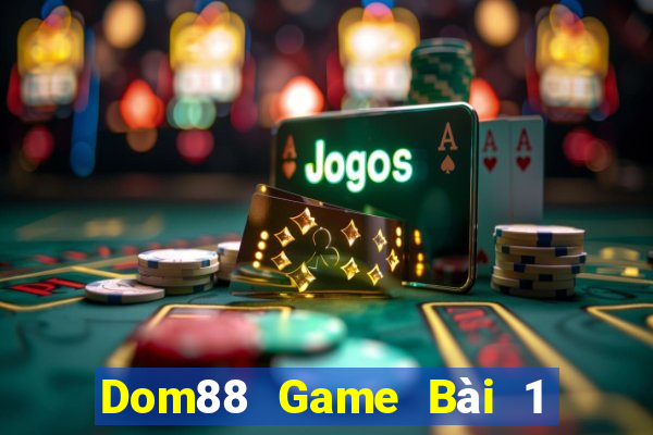 Dom88 Game Bài 1 Đổi 1