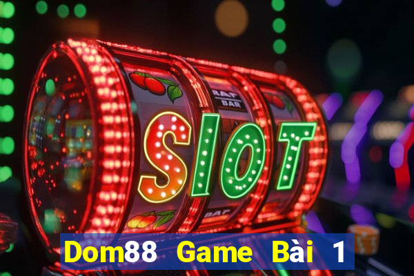 Dom88 Game Bài 1 Đổi 1