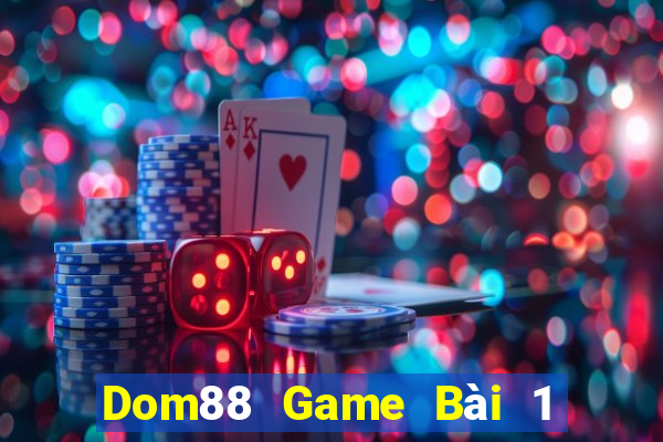 Dom88 Game Bài 1 Đổi 1