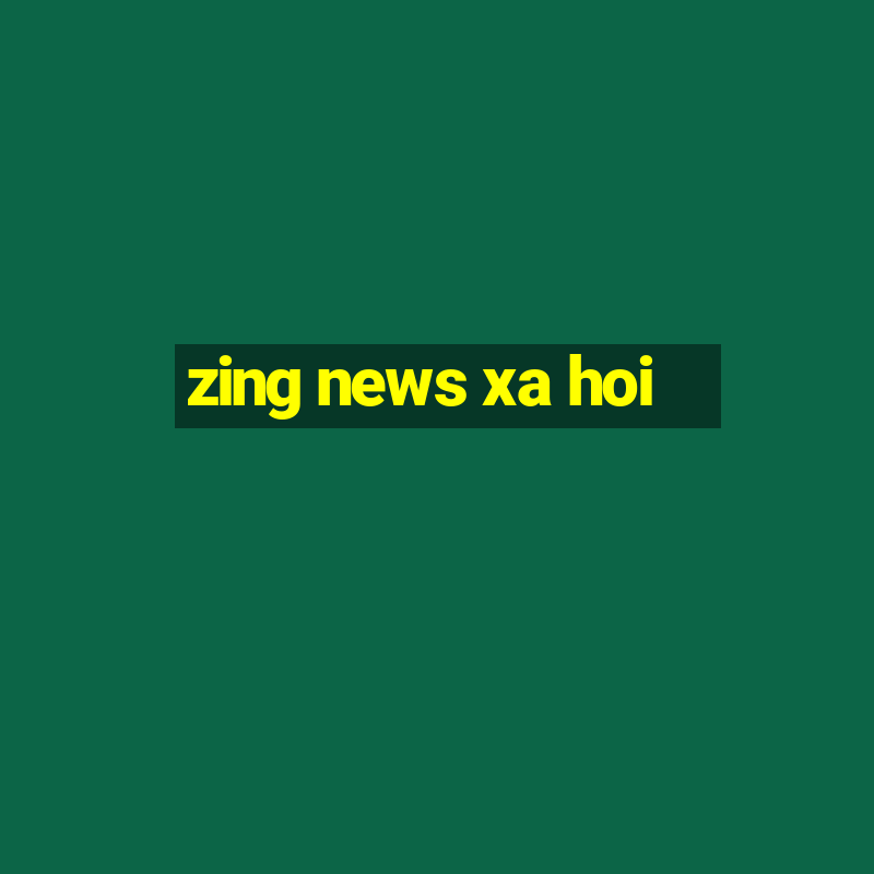 zing news xa hoi