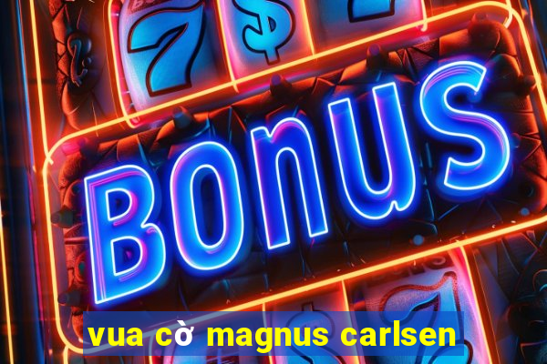 vua cờ magnus carlsen