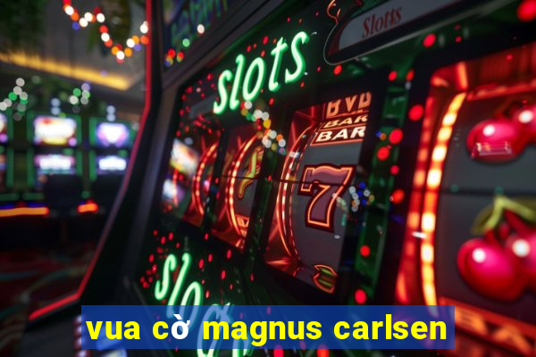 vua cờ magnus carlsen