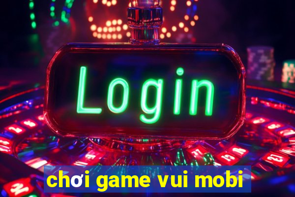 chơi game vui mobi