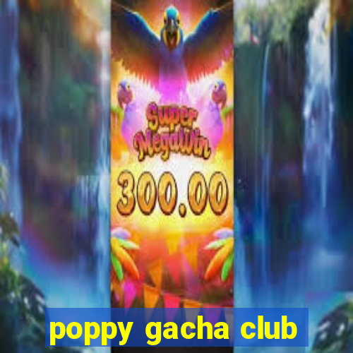 poppy gacha club