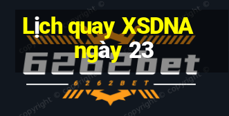 Lịch quay XSDNA ngày 23