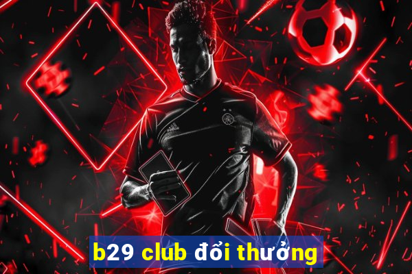 b29 club đổi thưởng