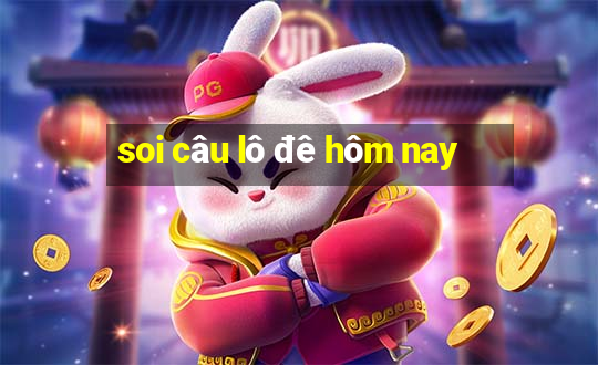 soi cau lo de hom nay