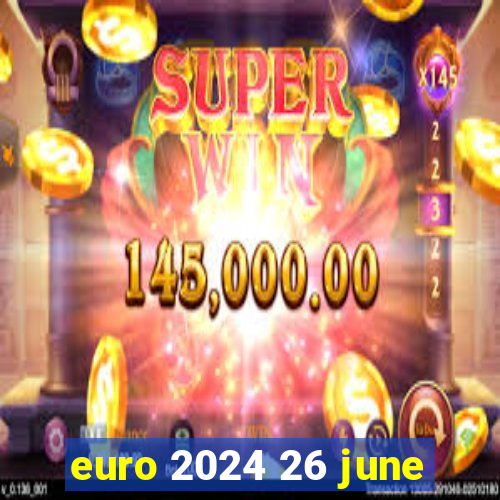 euro 2024 26 june