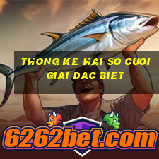 thong ke hai so cuoi giai dac biet