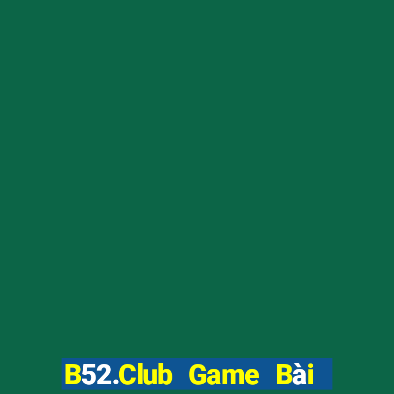 B52.Club Game Bài Vip Club Đổi Thưởng