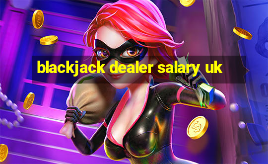 blackjack dealer salary uk