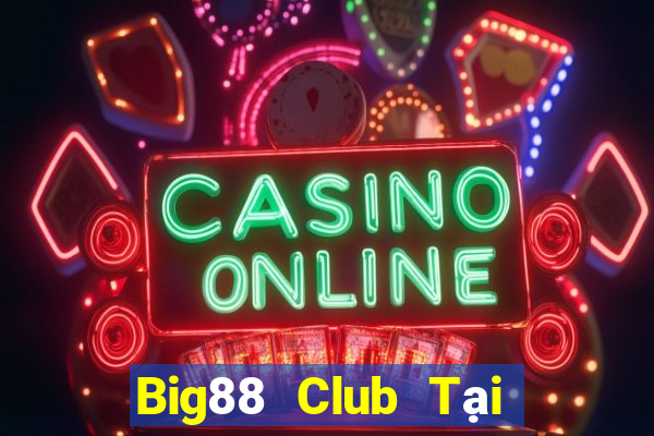 Big88 Club Tại Game Bài Đổi Thưởng