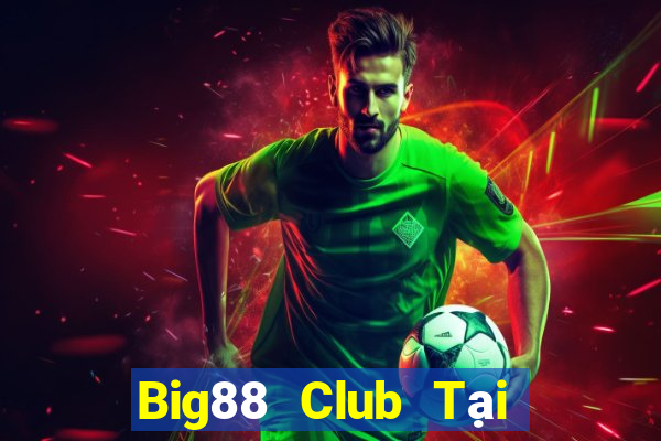 Big88 Club Tại Game Bài Đổi Thưởng