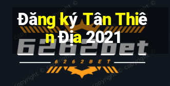 Đăng ký Tân Thiên Địa 2021