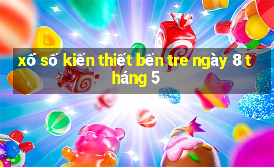 xổ số kiến thiết bến tre ngày 8 tháng 5