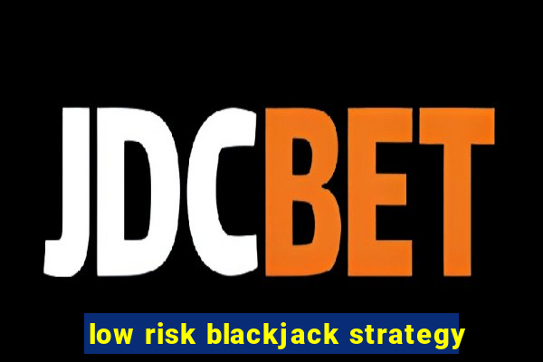 low risk blackjack strategy