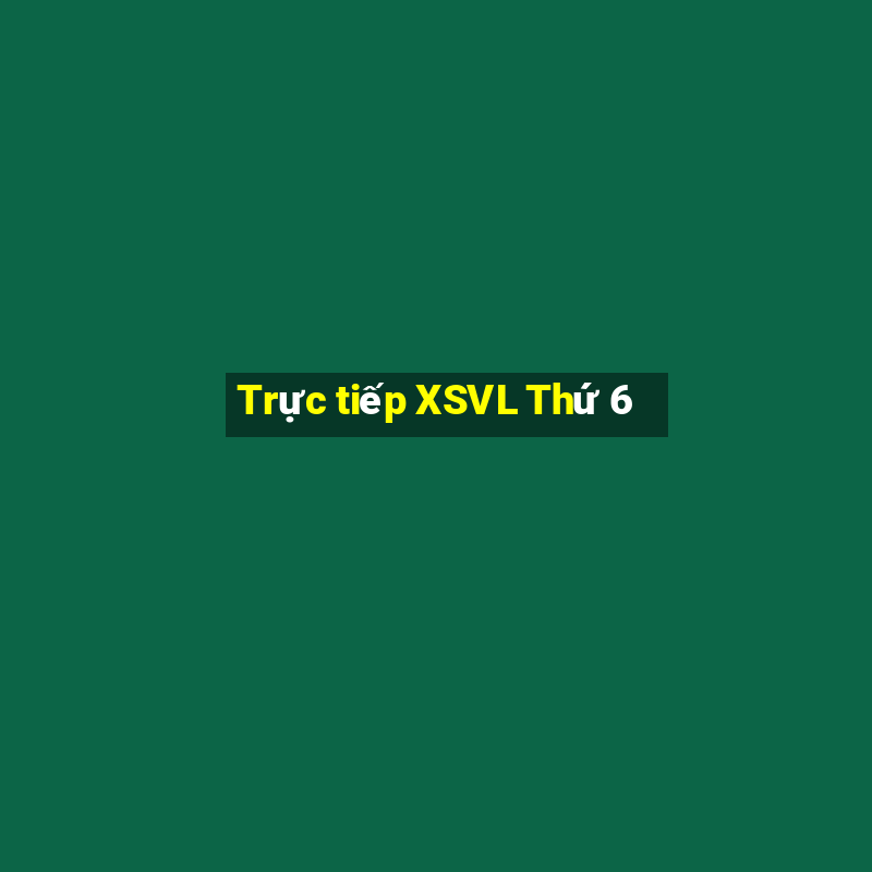 Trực tiếp XSVL Thứ 6