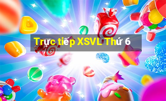 Trực tiếp XSVL Thứ 6