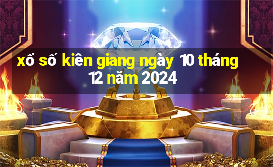 xổ số kiên giang ngày 10 tháng 12 năm 2024